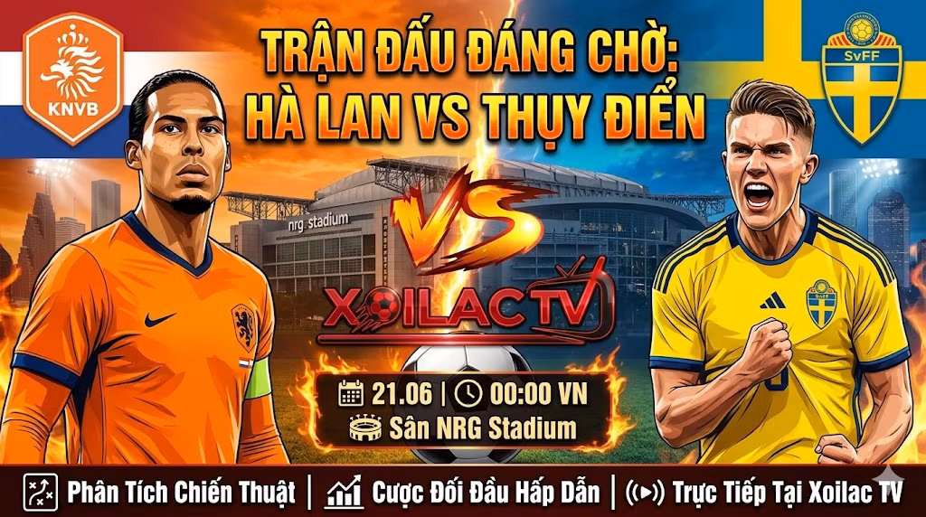 Nhận định và soi kèo Hà Lan vs Thụy Điển (00h00, 21/06) - Xem trực tiếp bóng đá tại Xoilac TV